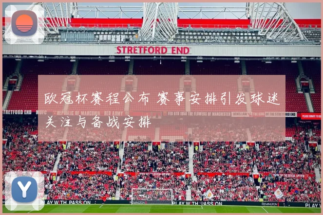 欧冠杯赛程公布 赛事安排引发球迷关注与备战安排