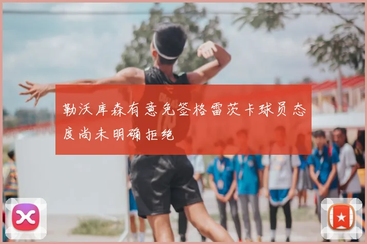 勒沃库森有意免签格雷茨卡球员态度尚未明确拒绝