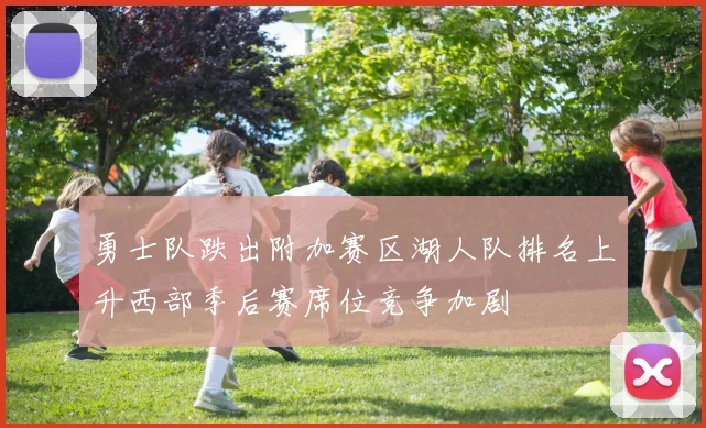 勇士队跌出附加赛区湖人队排名上升西部季后赛席位竞争加剧
