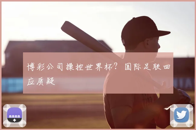 博彩公司操控世界杯？国际足联回应质疑