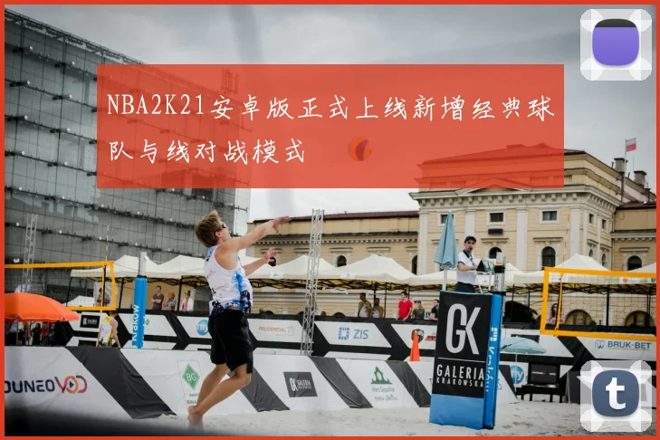 NBA2K21安卓版正式上线新增经典球队与线对战模式