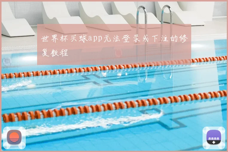世界杯买球app无法登录或下注的修复教程