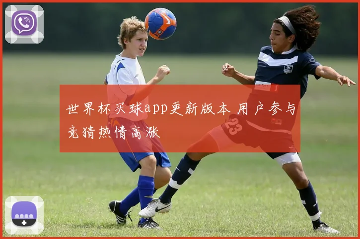 世界杯买球app更新版本 用户参与竞猜热情高涨