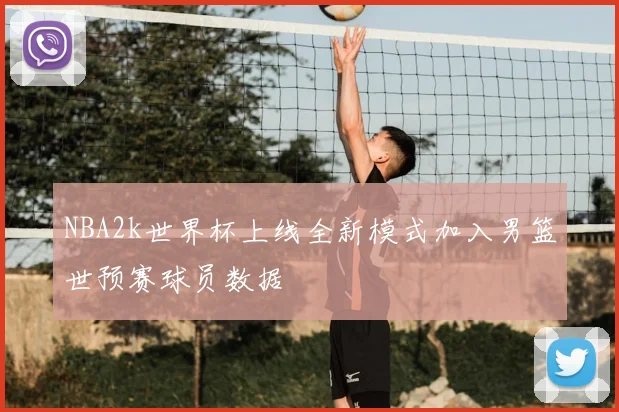NBA2k世界杯上线全新模式加入男篮世预赛球员数据