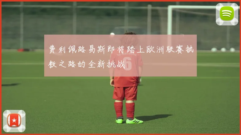 费利佩路易斯即将踏上欧洲联赛执教之路的全新挑战