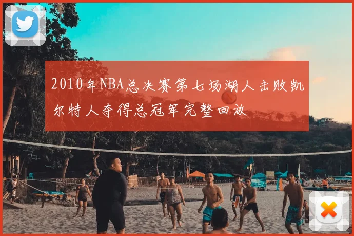 2010年NBA总决赛第七场湖人击败凯尔特人夺得总冠军完整回放
