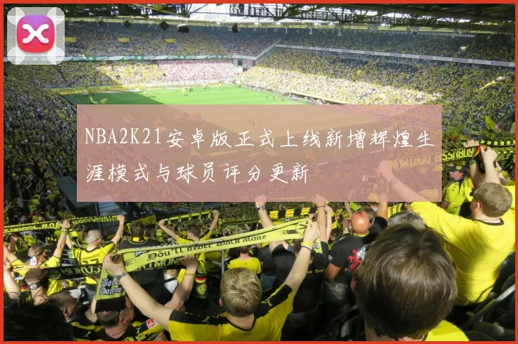 NBA2K21安卓版正式上线新增辉煌生涯模式与球员评分更新
