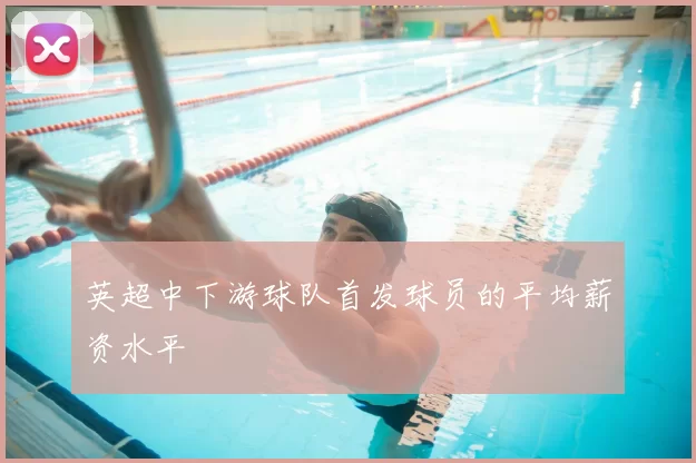 英超中下游球队首发球员的平均薪资水平