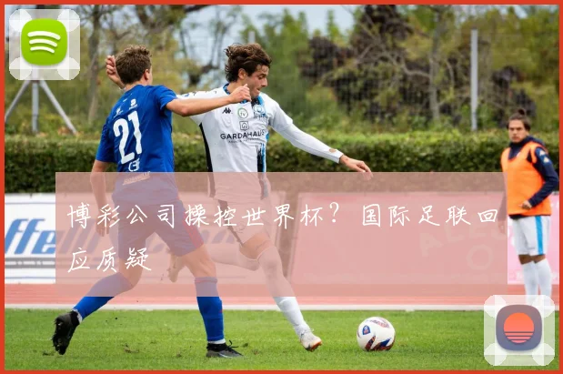 博彩公司操控世界杯？国际足联回应质疑