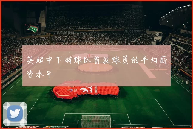 英超中下游球队首发球员的平均薪资水平