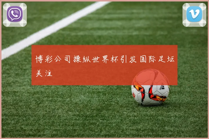 博彩公司操纵世界杯引发国际足坛关注