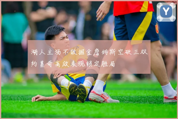 湖人主场不敌掘金詹姆斯空砍三双约基奇高效表现锁定胜局