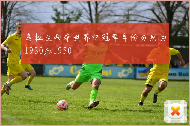 乌拉圭两夺世界杯冠军年份分别为1930和1950
