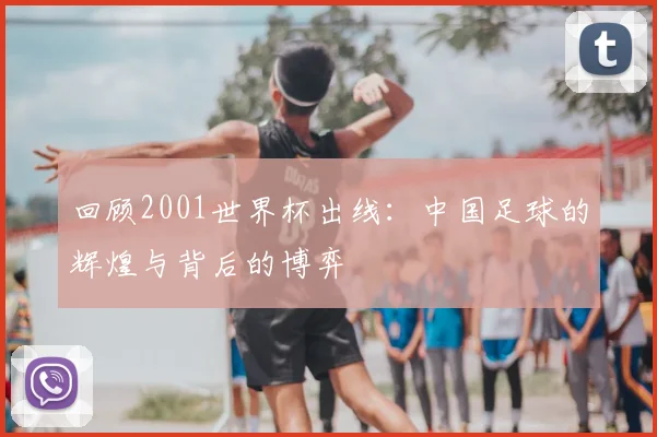 回顾2001世界杯出线：中国足球的辉煌与背后的博弈